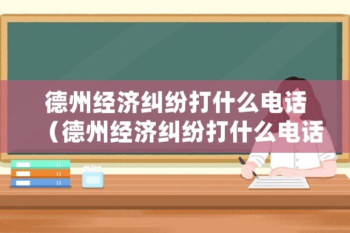 德州經濟糾紛打什么電話（德州經濟糾紛打什么電話投訴）