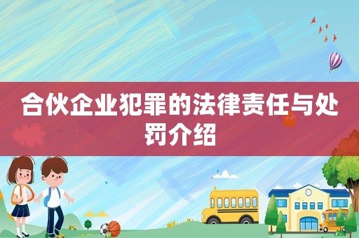 合伙企業(yè)犯罪的法律責(zé)任與處罰介紹
