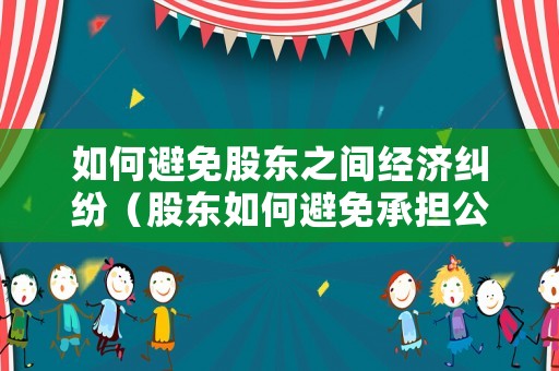 如何避免股東之間經濟糾紛（股東如何避免承擔公司債務）
