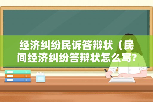 經濟糾紛民訴答辯狀（民間經濟糾紛答辯狀怎么寫?）