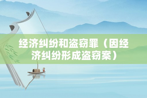 經濟糾紛和盜竊罪（因經濟糾紛形成盜竊案）