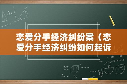 戀愛分手經濟糾紛案（戀愛分手經濟糾紛如何起訴）