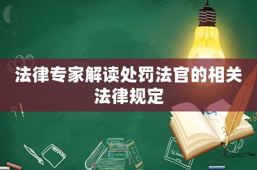 法律專家解讀處罰法官的相關法律規(guī)定