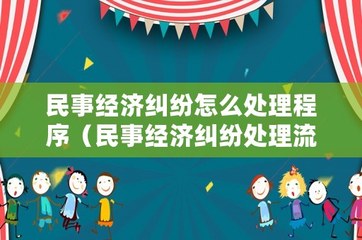 民事經濟糾紛怎么處理程序（民事經濟糾紛處理流程）