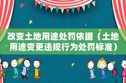 改變土地用途處罰依據（土地用途變更違規行為處罰標準）