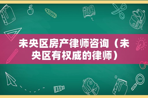 未央區房產律師咨詢（未央區有權威的律師）