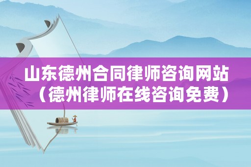 山東德州合同律師咨詢網(wǎng)站（德州律師在線咨詢免費）