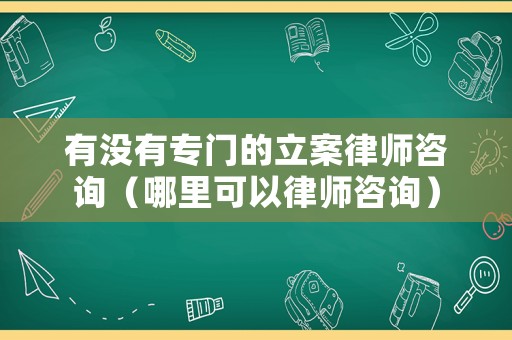 有沒有專門的立案律師咨詢（哪里可以律師咨詢）