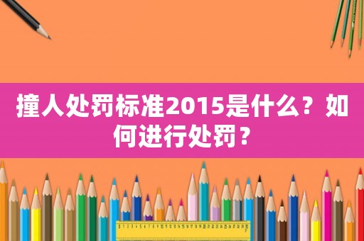 撞人處罰標準2015是什么？如何進行處罰？