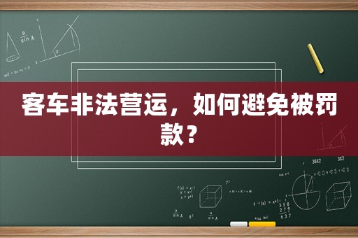 客車非法營運，如何避免被罰款？