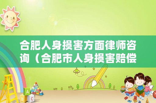 合肥人身損害方面律師咨詢（合肥市人身損害賠償標準）