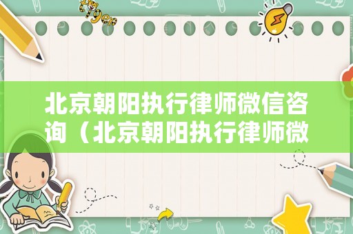 北京朝陽執行律師微信咨詢（北京朝陽執行律師微信咨詢電話）