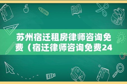 蘇州宿遷租房律師咨詢免費（宿遷律師咨詢免費24小時在線）