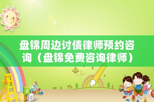 盤錦周邊討債律師預約咨詢（盤錦免費咨詢律師）