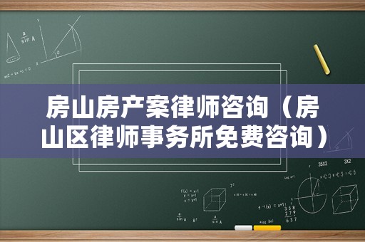 房山房產案律師咨詢（房山區律師事務所免費咨詢）