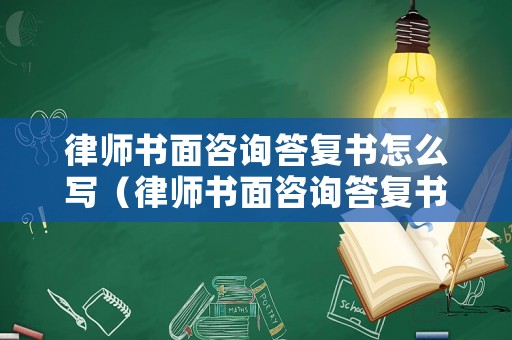 律師書面咨詢答復書怎么寫（律師書面咨詢答復書怎么寫范文）