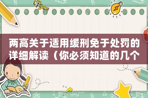 兩高關于適用緩刑免于處罰的詳細解讀（你必須知道的幾個重要點）