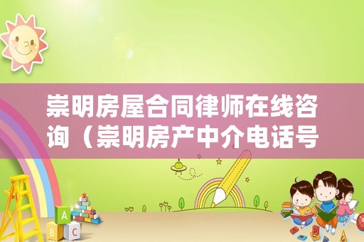 崇明房屋合同律師在線咨詢（崇明房產中介電話號碼）