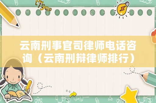 云南刑事官司律師電話咨詢（云南刑辯律師排行）
