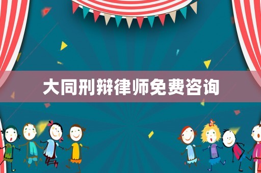 大同刑辯律師免費咨詢