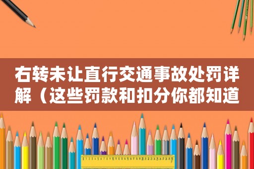 右轉未讓直行交通事故處罰詳解（這些罰款和扣分你都知道嗎？）