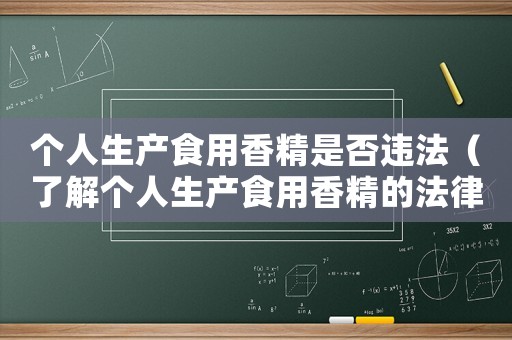 個人生產(chǎn)食用香精是否違法（了解個人生產(chǎn)食用香精的法律法規(guī)）