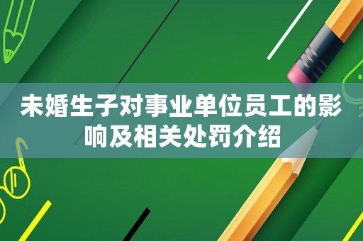 未婚生子對事業單位員工的影響及相關處罰介紹