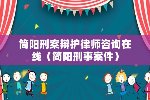 簡陽刑案辯護律師咨詢在線（簡陽刑事案件）