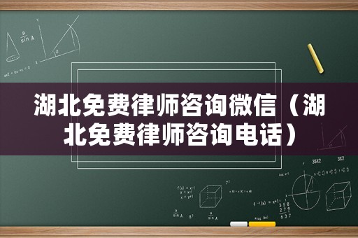 湖北免費(fèi)律師咨詢微信（湖北免費(fèi)律師咨詢電話）