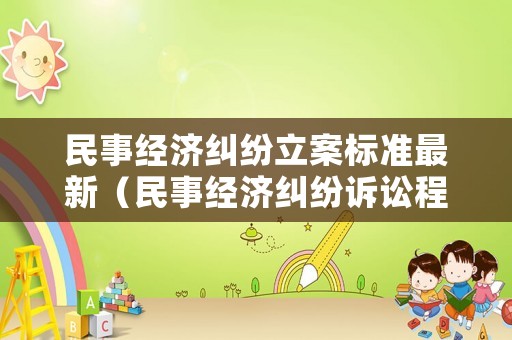 民事經濟糾紛立案標準最新（民事經濟糾紛訴訟程序）