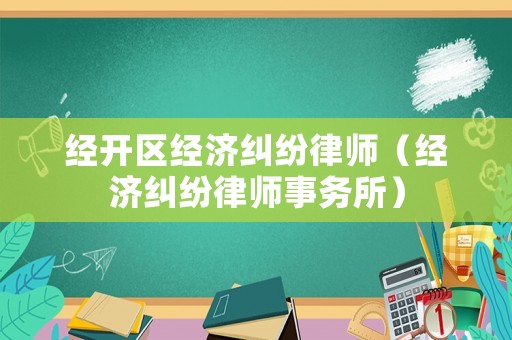 經開區經濟糾紛律師（經濟糾紛律師事務所）