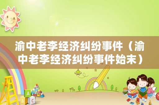 渝中老李經(jīng)濟糾紛事件（渝中老李經(jīng)濟糾紛事件始末）
