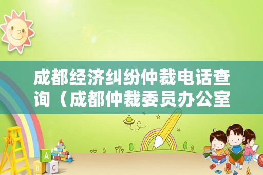 成都經濟糾紛仲裁電話查詢（成都仲裁委員辦公室）