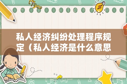 私人經濟糾紛處理程序規定（私人經濟是什么意思）