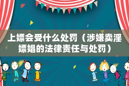 上嫖會(huì)受什么處罰（涉嫌賣淫嫖娼的法律責(zé)任與處罰）
