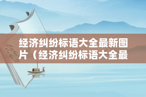 經濟糾紛標語大全最新圖片（經濟糾紛標語大全最新圖片下載）