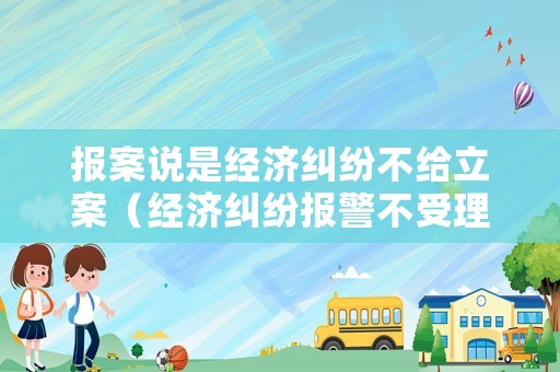報案說是經濟糾紛不給立案（經濟糾紛報警不受理）