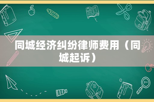 同城經(jīng)濟(jì)糾紛律師費(fèi)用（同城起訴）