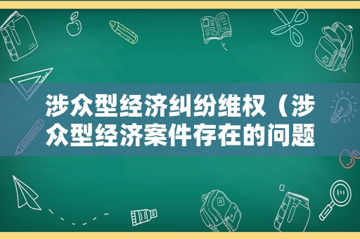 涉眾型經(jīng)濟(jì)糾紛維權(quán)（涉眾型經(jīng)濟(jì)案件存在的問題）