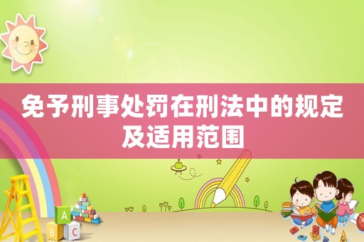 免予刑事處罰在刑法中的規定及適用范圍
