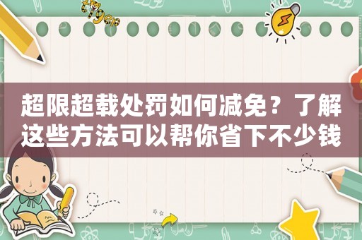 超限超載處罰如何減免？了解這些方法可以幫你省下不少錢