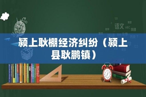 潁上耿棚經濟糾紛（潁上縣耿鵬鎮）