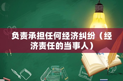 負責承擔任何經濟糾紛（經濟責任的當事人）