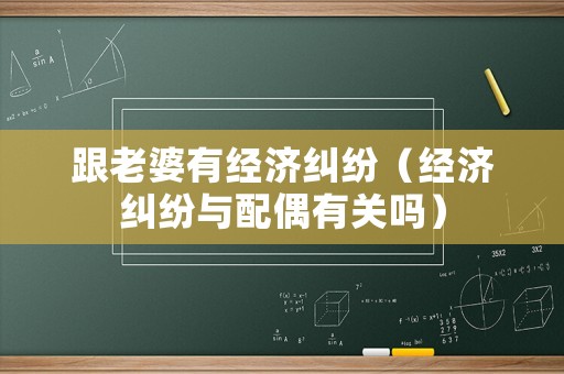 跟老婆有經濟糾紛（經濟糾紛與配偶有關嗎）