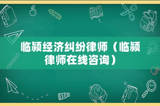臨潁經濟糾紛律師（臨潁律師在線咨詢）