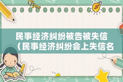 民事經(jīng)濟(jì)糾紛被告被失信（民事經(jīng)濟(jì)糾紛會上失信名單嗎）