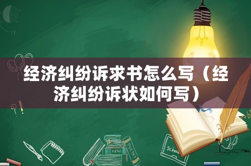 經(jīng)濟(jì)糾紛訴求書怎么寫（經(jīng)濟(jì)糾紛訴狀如何寫）