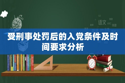 受刑事處罰后的入黨條件及時間要求分析