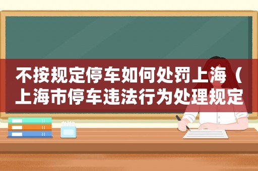 不按規定停車如何處罰上海（上海市停車違法行為處理規定）