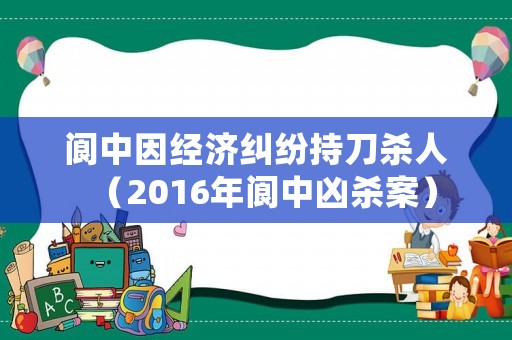 閬中因經濟糾紛持刀殺人（2016年閬中兇殺案）